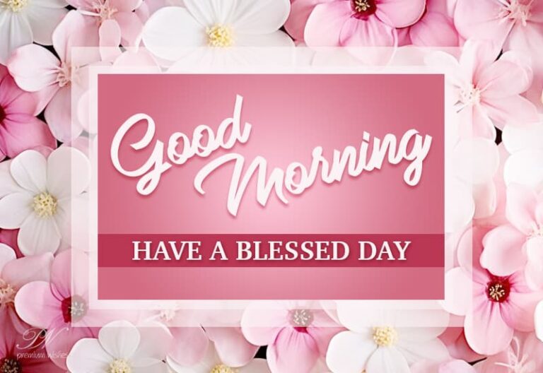 Good Morning Friends – Have a blessed day today