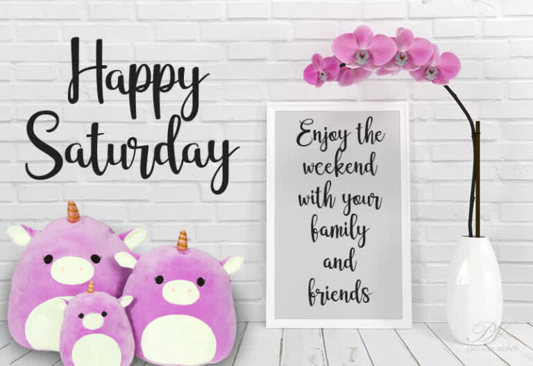 Happy Saturday – Enjoy the weekend with your family and friends