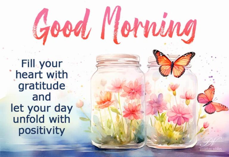 Good Morning – Fill your heart with gratitude and let your day unfold with positivity