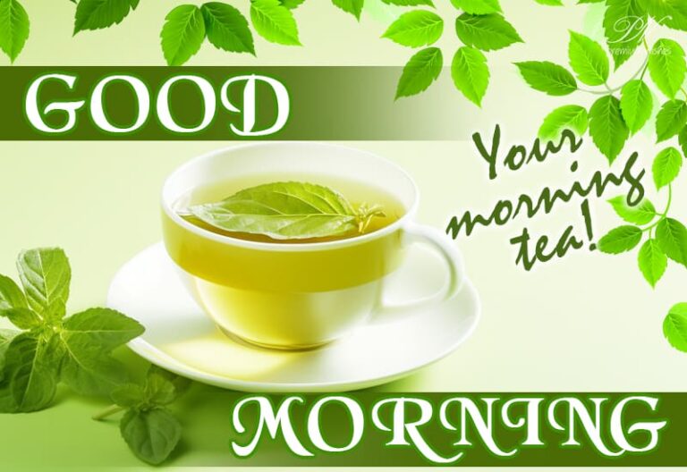 Good Morning – Enjoy your morning tea and get ready for the day Good Morning – Enjoy your morning tea and get ready for the day