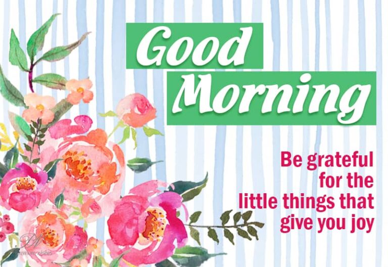 Good Morning – Be grateful for the litte things that give you joy