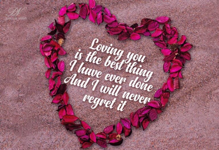 Loving you is the best thing I have ever done and I will never regret it