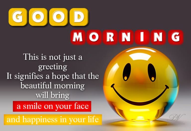 Good Morning – This is not just a greeting – It signifies a hope that the beautiful morning will bring a smile on your face and happiness in our life