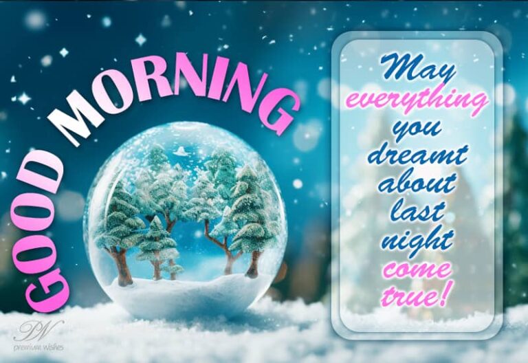 Good Morning – May everything you dreamt about last night come true