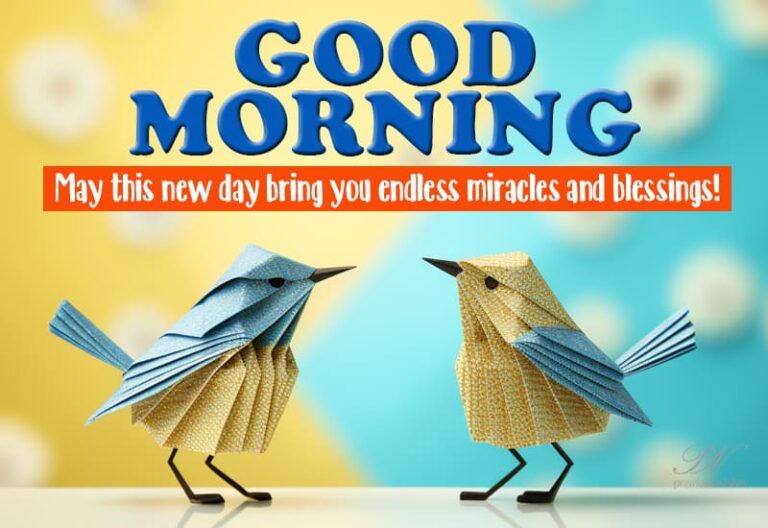 Good Morning – May this new day bring you endless miracles and blessings