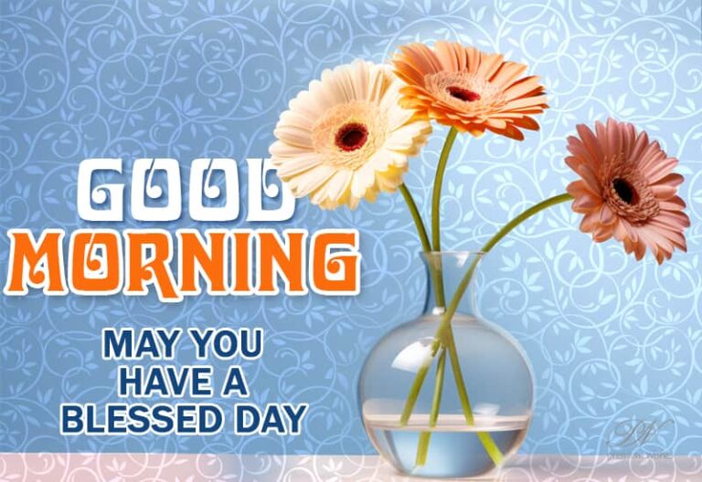 Good Morning – May you have a day filled with blessings