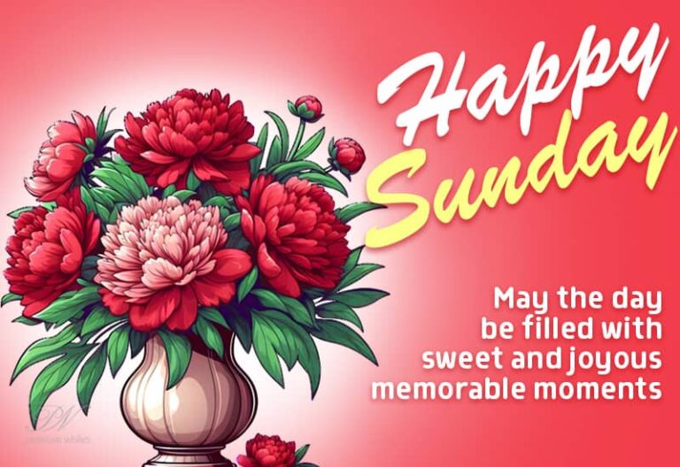 Happy Sunday – May the day be filled with sweet and joyous memorable moments