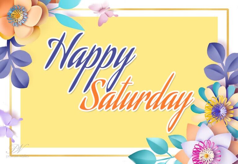 Happy Saturday – As the weekend unfolds its wings, may your spirits soar high with happiness