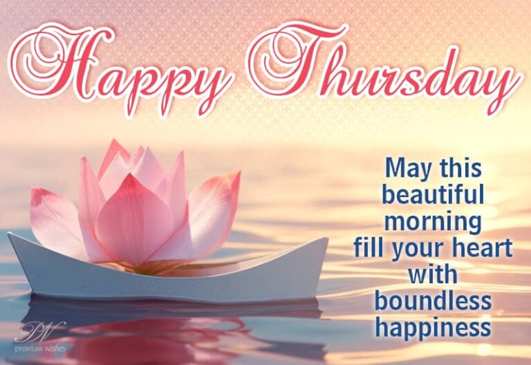 Happy Thursday – may this beautiful morning fill your heart with boundless happiness