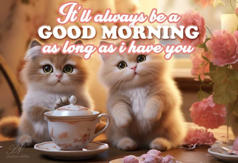 It will always be a good morning as long as I have you