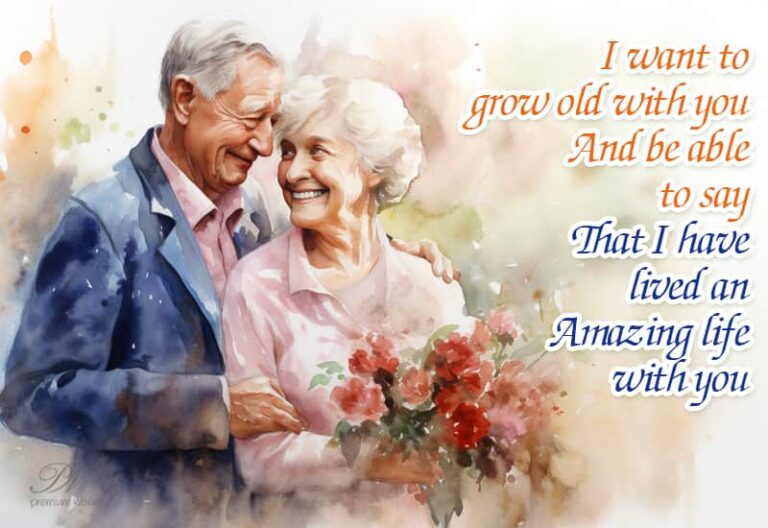 I want to grow old with you and be able to say that I have lived an amazing life with you