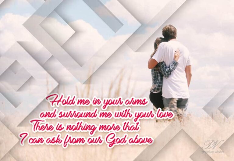 Hold me in your arms and surround me with your love