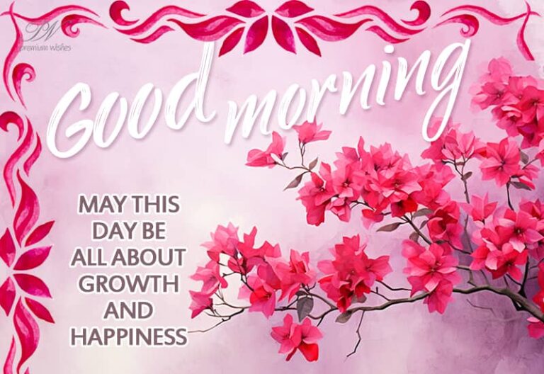 Good Morning – May this day be all about growth and happiness