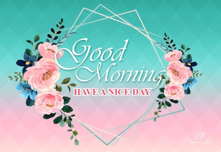 Good Morning – Have the nicest day friends