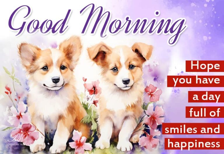 Good Morning – Hope you have a day full of smiles and happiness