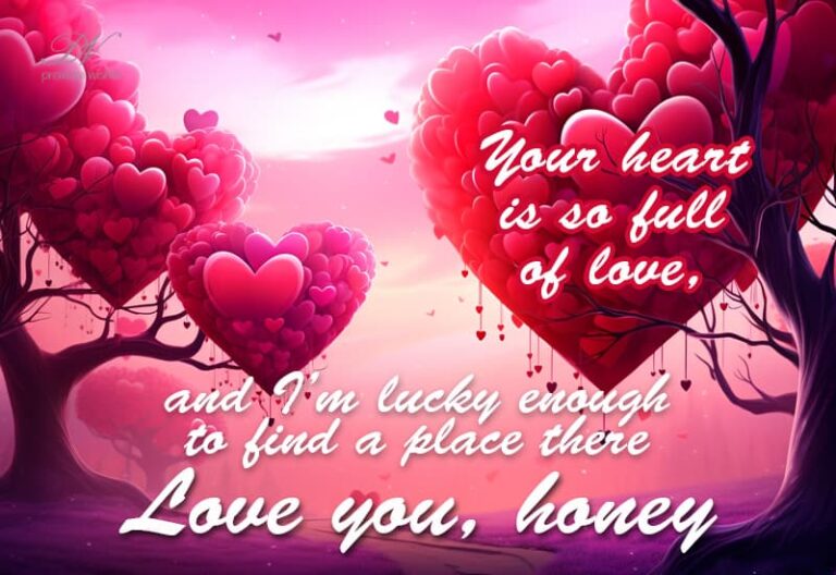 Your heart is so full of love, love you Honey