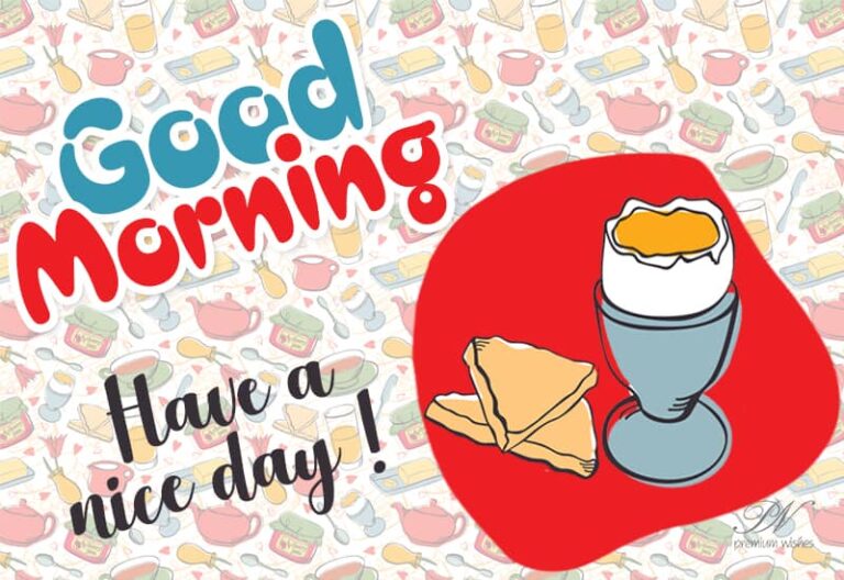 Good Morning – Have a nice day – May your morning be filled with laughter, love, and happiness