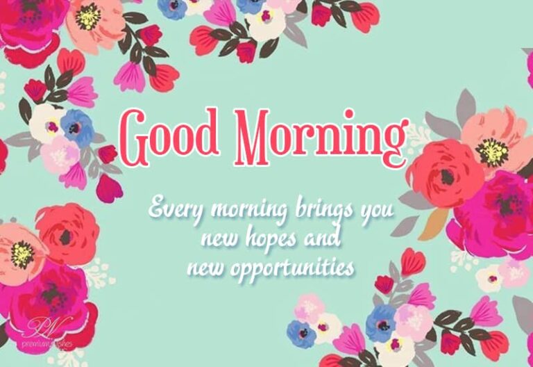 Good Morning – Every morning brings you new hopes and new opportunities