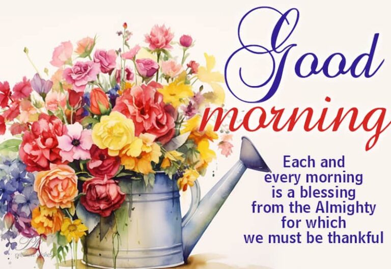 Good Morning – Each and every morning is a blessing from the Almighty for which we must be thankful