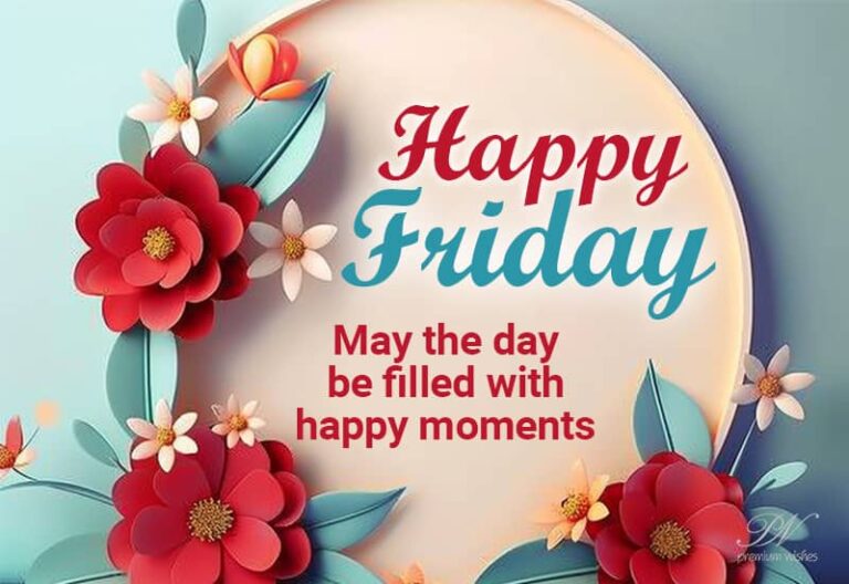 Happy Friday – May this Friday be filled with happy moments