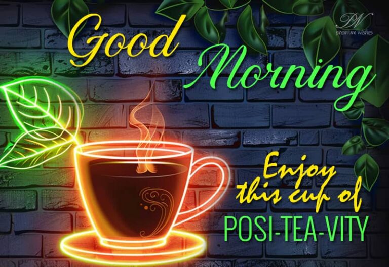 Good Morning – Enjoy this cup of posi-tea-vity