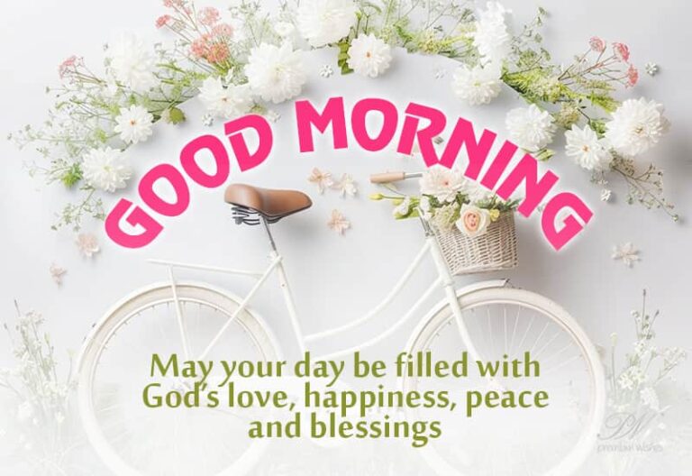 Good Morning – May your day be filled with God’s love, happiness, peace and blessings