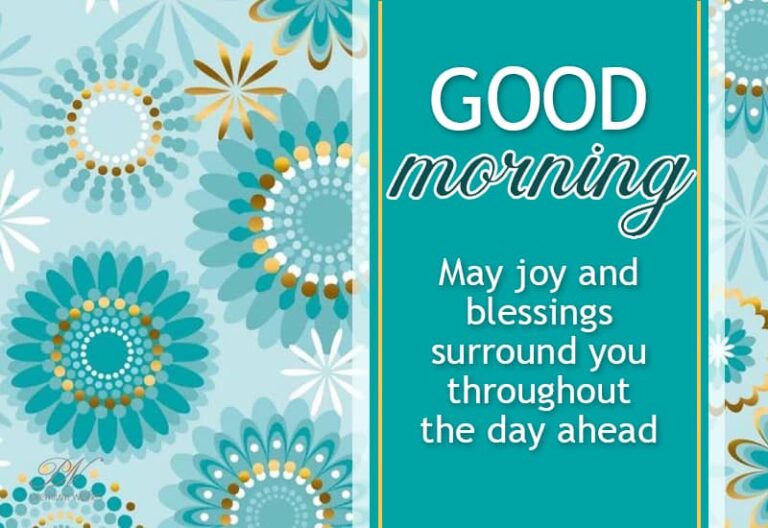 Good Morning – May joy and blessings surround you throughout the day ahead