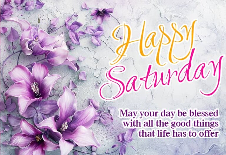 Happy Saturday – May your day be blessed with all the good things that life has to offer