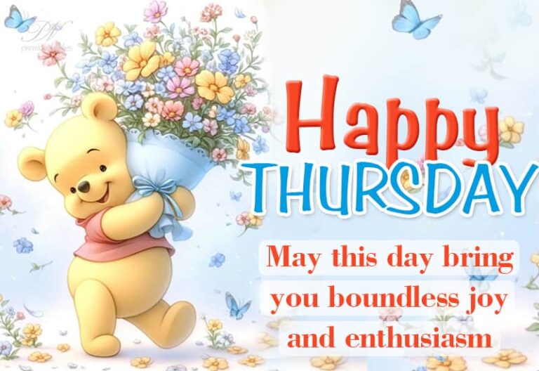 Happy Thursday – May this day brings you boundless joy and enthusiasm