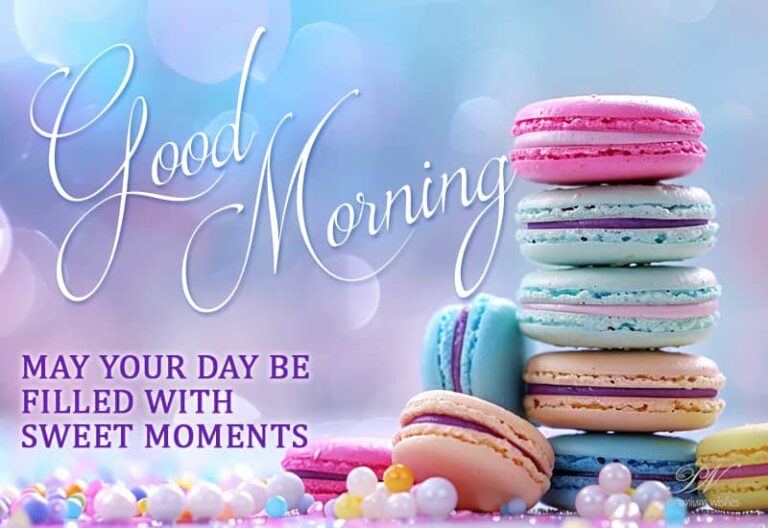 Good Morning – May your day be filled with sweet moments