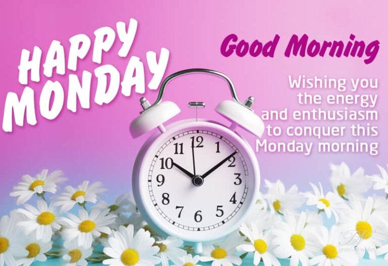 Happy Monday – Wishing you the energy and enthusiasm to conquer this Monday Morning