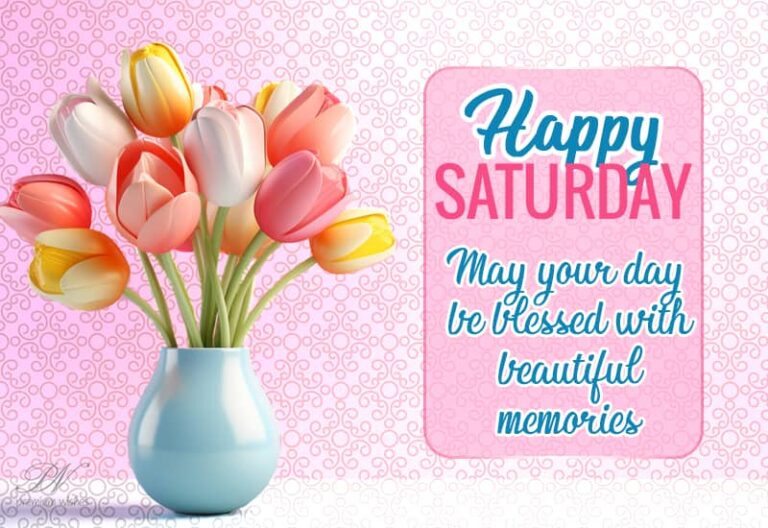 Happy Saturday – May your day be blessed with beautiful memories