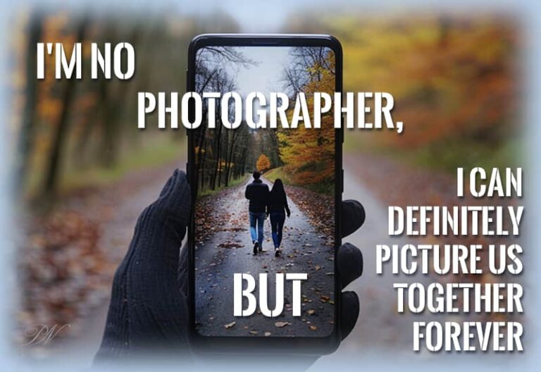 I am no photographer but I can definitely picture us together forever