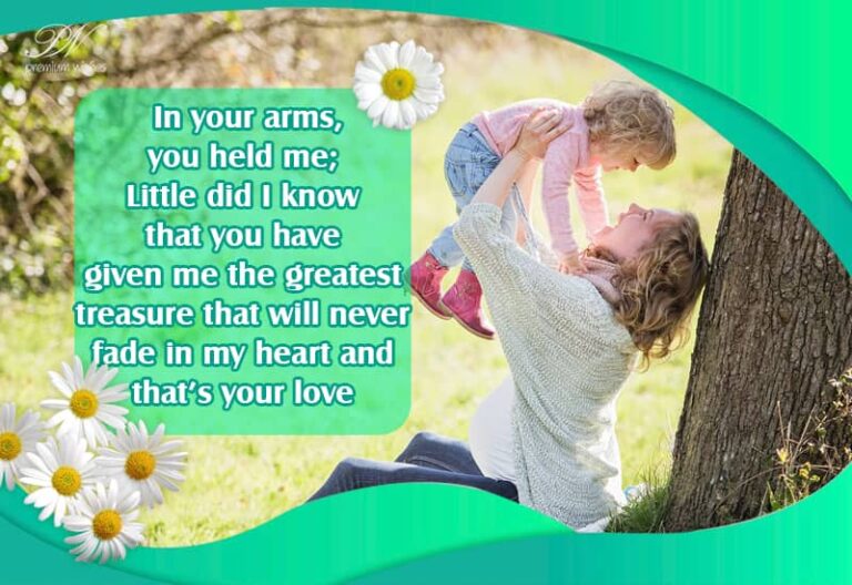 In your arms you held me, Little did I know that you have given me the greatest treasure that will never fade in my heart and that’s your love