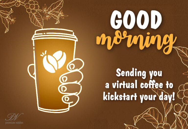 Good Morning – Sending you a virtual coffee to kickstart your day