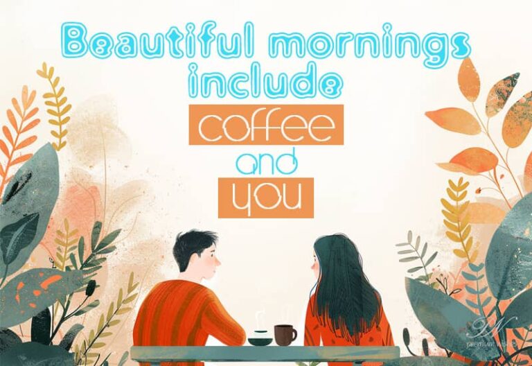 Beautiful mornings include coffee and you