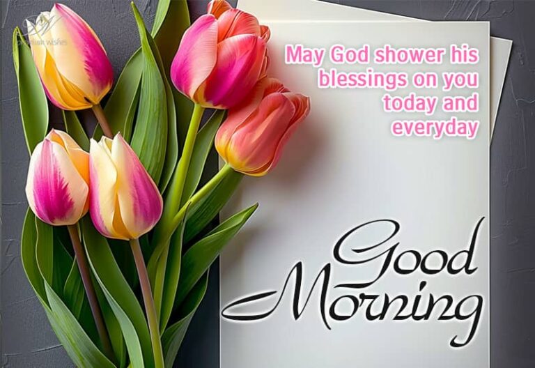Good Morning  – May God shower his blessings on you today and everyday