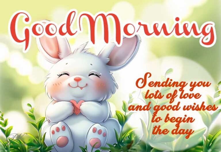 Good Morning – Sending you lots of love and good wishes to begin the day