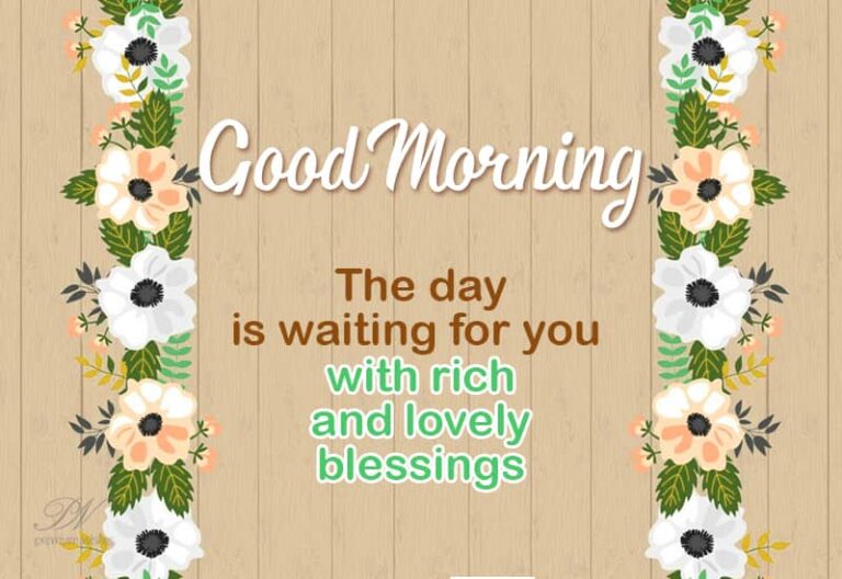 Good Morning – The day is waiting for you with rich and lovely blessings