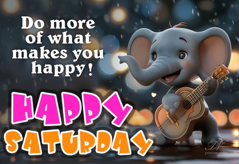 Happy Saturday  – Do more of what makes you happy