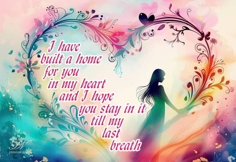 I have built a home for you in my heart and I hope you stay in it till my last breath