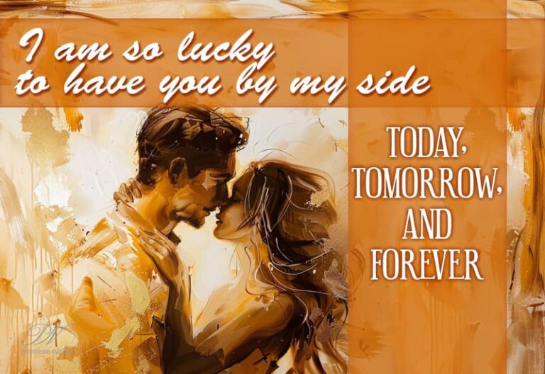 I am so lucky to have you by my side