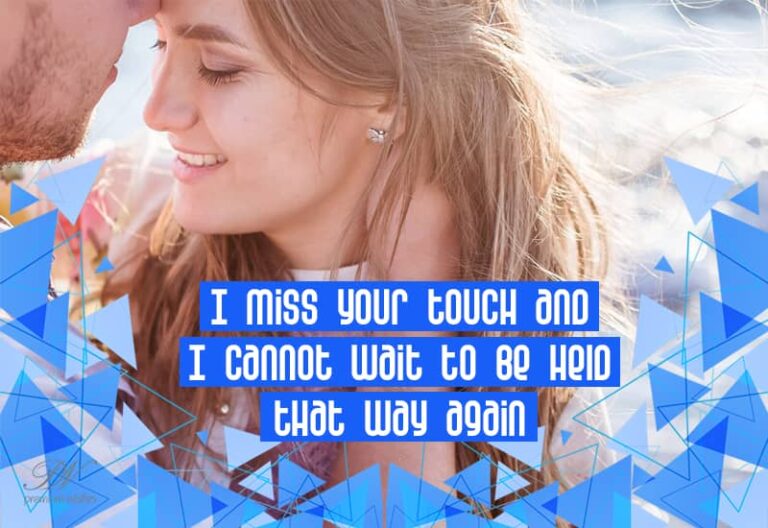 I miss your touch and I cannot wait do be held that way again