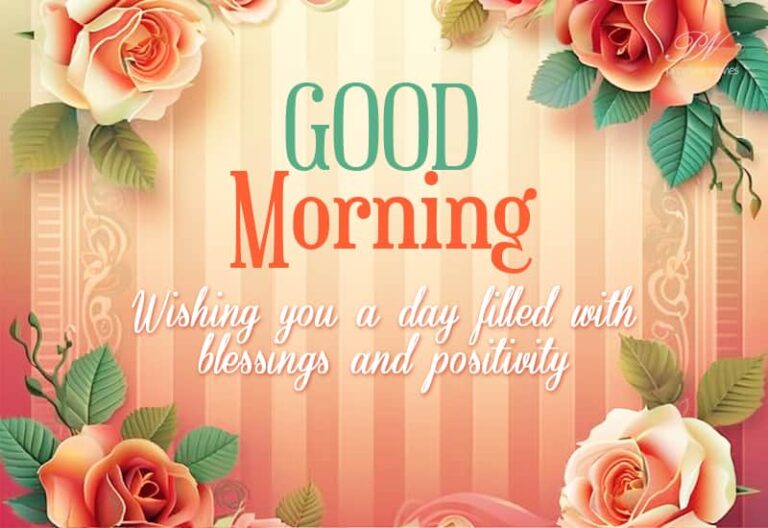 Good Morning – Wishing you a day filled with blessings and positivity