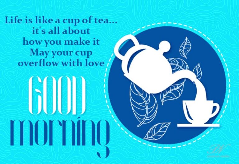 Life is like a cup of tea …. it’s all about how you make it – Good Morning