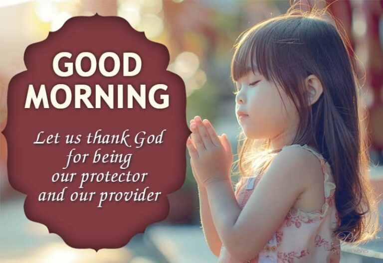 Good Morning – Let us thank God for being our protector and our provider