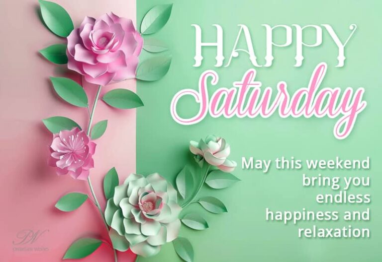 Happy Saturday – May this weekend bring you endless happiness and relaxation