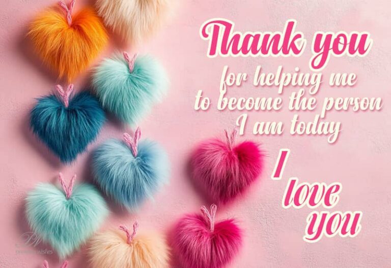 Thank you for helping me to become the person I am today – I love you