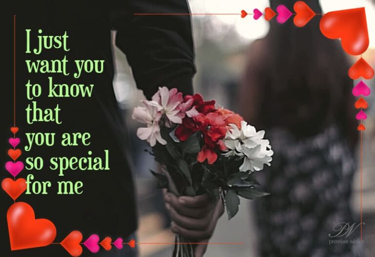 I just want you to know that you are so special for me