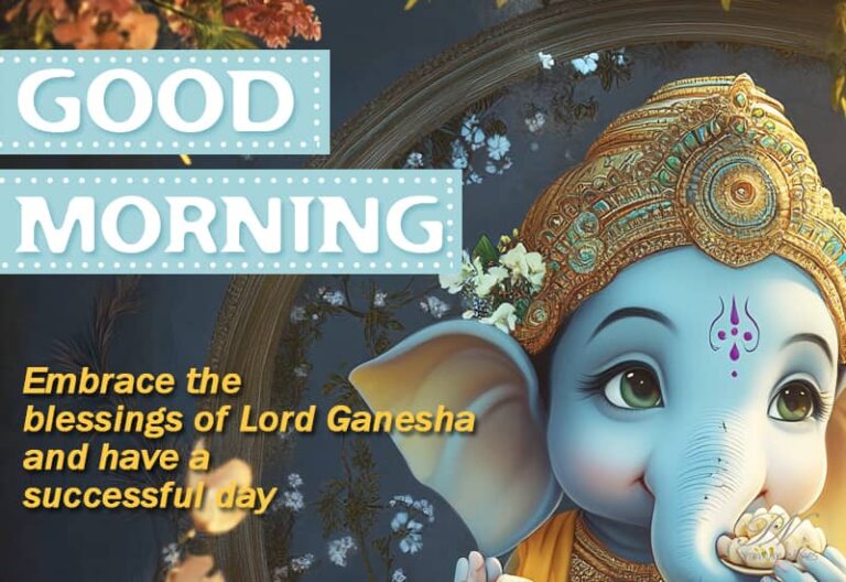 Good Morning – Embrace the blessings of Lord Ganesha and have a successful day